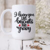 I Love You Like Biscuits and Gravy Coffee Mug I Love You Like Biscuits and Gravy Coffee Mug